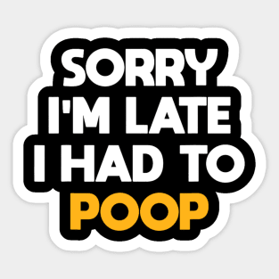 Sorry I'm Late I Had To Poop Funny Sarcasm Poop Saying Sticker